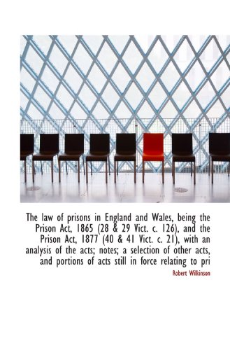 The law of prisons in England and Wales, being the Prison Act, 1865 (28 & 29 Vict. c. 126), and the (9781115633642) by Wilkinson, Robert