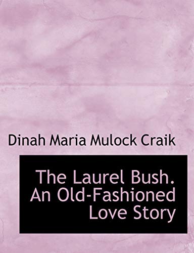 The Laurel Bush. An Old-Fashioned Love Story (9781115635318) by Craik, Dinah Maria Mulock