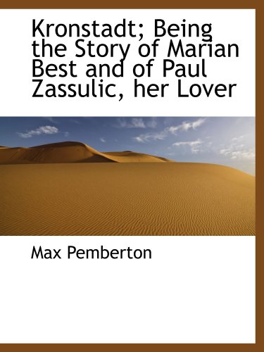 Kronstadt; Being the Story of Marian Best and of Paul Zassulic, her Lover (9781115642750) by Pemberton, Max