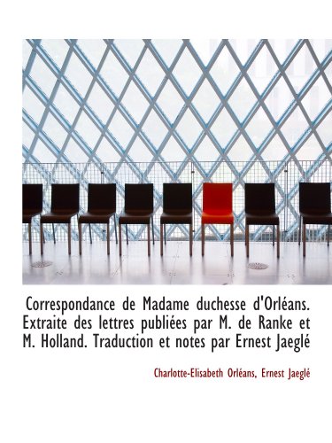 Stock image for Correspondance de Madame duchesse d'Orlans. Extraite des lettres publies par M. de Ranke et M. Hol (French Edition) for sale by Revaluation Books