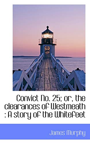 Convict No. 25; or, the clearances of Westmeath: A story of the Whitefeet (9781115646208) by Murphy, James