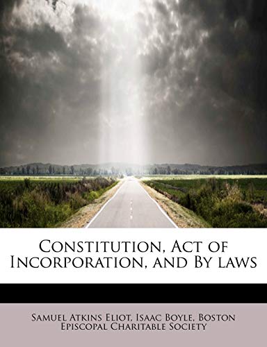 Constitution, Act of Incorporation, and By laws (9781115648219) by Eliot, Samuel Atkins; Boyle, Isaac
