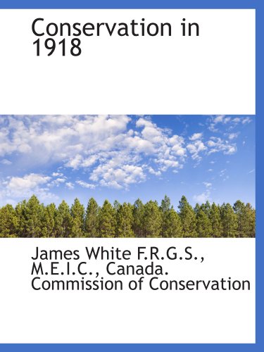 Conservation in 1918 (9781115648578) by White, James; Canada. Commission Of Conservation, .