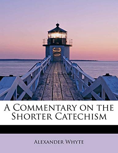 A Commentary on the Shorter Catechism (9781115652902) by Whyte, Alexander