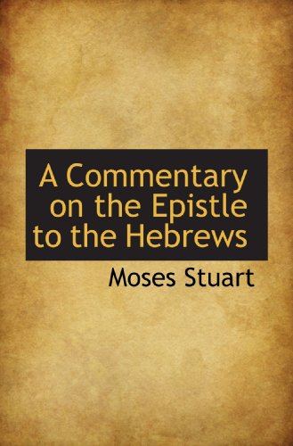 A Commentary on the Epistle to the Hebrews (9781115653732) by Stuart, Moses