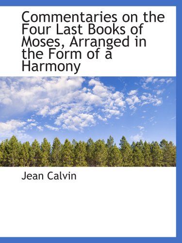 Commentaries on the Four Last Books of Moses, Arranged in the Form of a Harmony (9781115654104) by Calvin, Jean