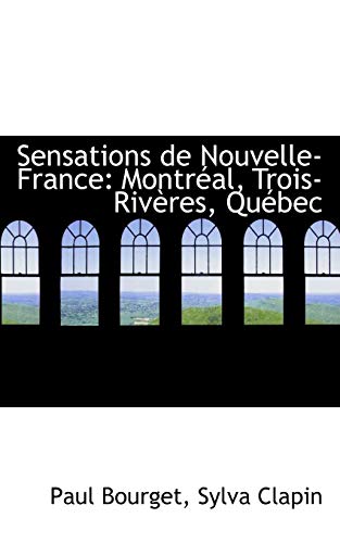 Sensations de Nouvelle-France: MontrÃ©al, Trois-RivÃ¨res, QuÃ©bec (9781115661393) by Bourget, Paul; Clapin, Sylva