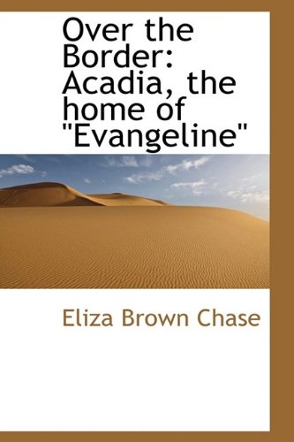 Over the Border: Acadia, the Home of Evangeline (Hardback) - Eliza Brown Chase