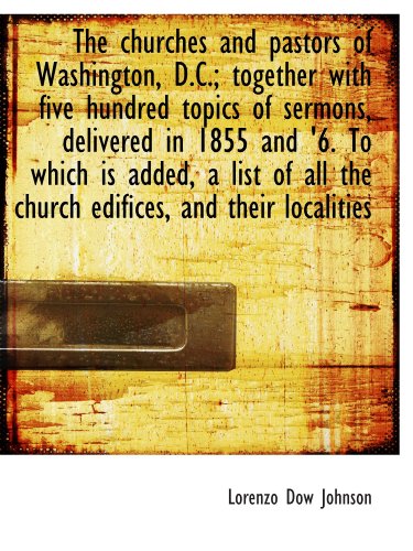 Stock image for The churches and pastors of Washington, D.C.; together with five hundred topics of sermons, delivere for sale by Revaluation Books