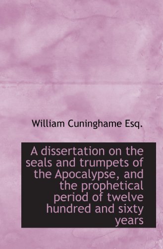 Stock image for A dissertation on the seals and trumpets of the Apocalypse, and the prophetical period of twelve hun for sale by Revaluation Books