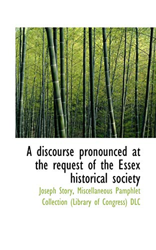 A discourse pronounced at the request of the Essex historical society (9781115677059) by Story, Joseph