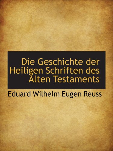 Die Geschichte der Heiligen Schriften des Alten Testaments (German Edition) (9781115681629) by Reuss, Eduard Wilhelm Eugen