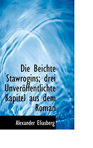 Die Beichte Stawrogins; drei UnverÃ¶ffentlichte Kapitel aus dem Roman (9781115683173) by Eliasberg, Alexander