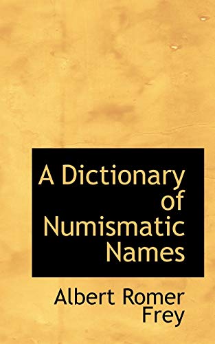 A Dictionary of Numismatic Names (9781115684200) by Frey, Albert Romer