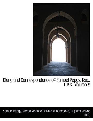 Diary and Correspondence of Samuel Pepys, Esq., F.R.S., Volume V (9781115684798) by Pepys, Samuel; Braybrooke, Baron Richard Griffin; Bright, Mynors