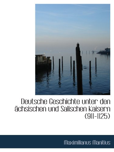 Deutsche Geschichte unter den ächsischen und Salischen Kaisern (911-1125) (German Edition) - Maximilianus Manitius