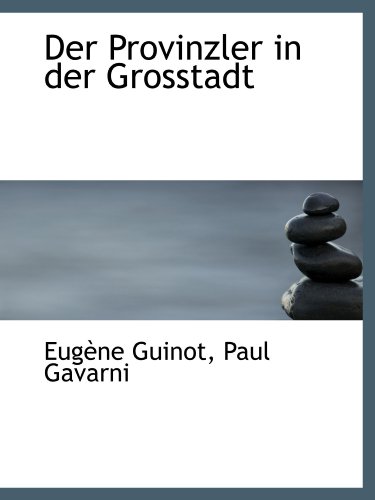 Der Provinzler in der Grosstadt (German Edition) (9781115688512) by Guinot, EugÃ¨ne; Gavarni, Paul