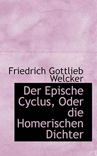 Der Epische Cyclus, Oder die Homerischen Dichter (9781115689007) by Welcker, Friedrich Gottlieb