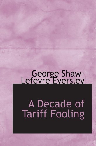 A Decade of Tariff Fooling (9781115691543) by Eversley, George Shaw-Lefevre