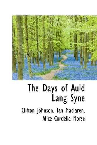 The Days of Auld Lang Syne (9781115692205) by Johnson, Clifton; Maclaren, Ian; Morse, Alice Cordelia