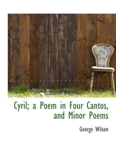 Cyril; a Poem in Four Cantos, and Minor Poems (9781115695350) by Wilson, George