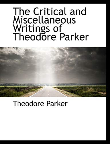 The Critical and Miscellaneous Writings of Theodore Parker (9781115701099) by Parker, Theodore