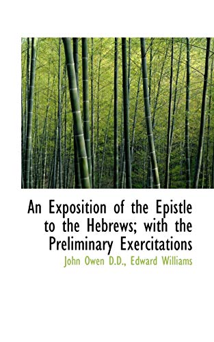 An Exposition of the Epistle to the Hebrews; With the Preliminary Exercitations (9781115706278) by Owen, John; Williams, Edward