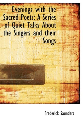Evenings with the Sacred Poets: A Series of Quiet Talks About the Singers and their Songs (9781115709385) by Saunders, Frederick