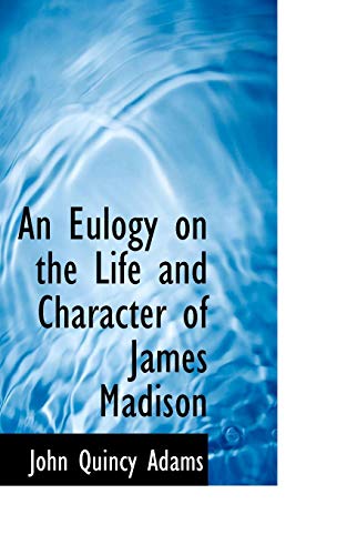 An Eulogy on the Life and Character of James Madison (9781115710152) by Adams, John Quincy