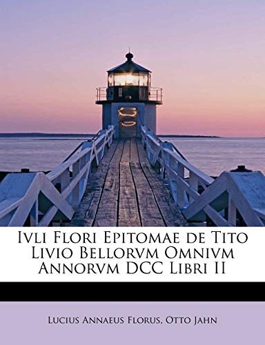 9781115716512: Ivli Flori Epitomae de Tito Livio Bellorvm Omnivm Annorvm DCC Libri II (Latin Edition)