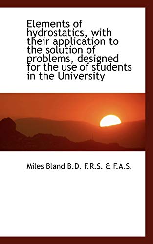 Elements of Hydrostatics, with Their Application to the Solution of Problems, Designed for the Use O (9781115723787) by Bland, Miles