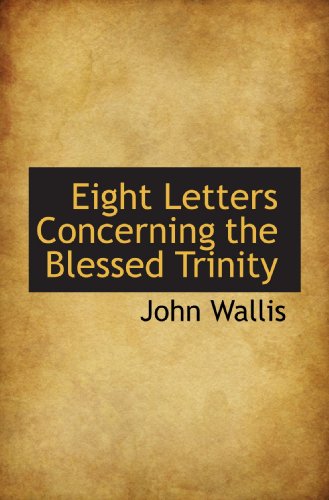 Eight Letters Concerning the Blessed Trinity (9781115726009) by Wallis, John