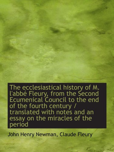 The ecclesiastical history of M. l'abbÃ© Fleury, from the Second Ecumenical Council to the end of the (9781115728331) by Newman, John Henry; Fleury, Claude