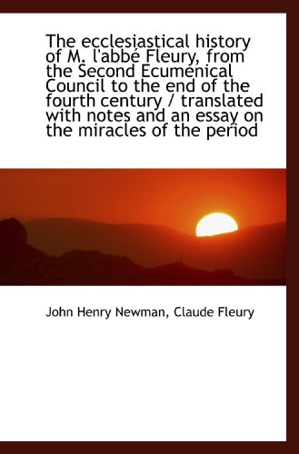 The ecclesiastical history of M. l'abbÃ© Fleury, from the Second Ecumenical Council to the end of the (9781115728348) by Newman, John Henry; Fleury, Claude