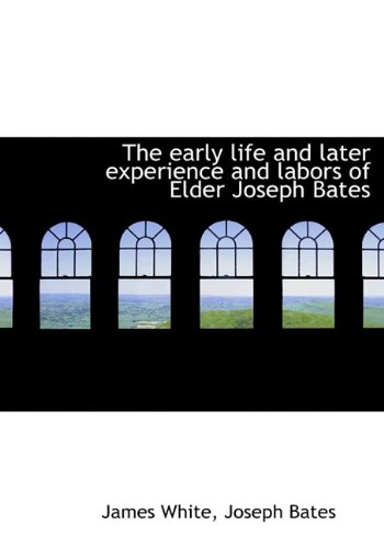 The early life and later experience and labors of Elder Joseph Bates (9781115729833) by White, James; Bates, Joseph