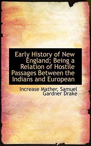 Early History of New England; Being a Relation of Hostile Passages Between the Indians and European (9781115730105) by Mather, Increase; Drake, Samuel Gardner