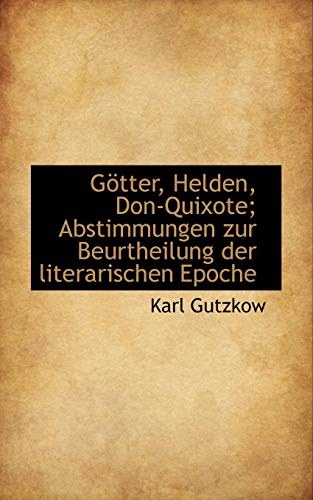 G Tter, Helden, Don-Quixote; Abstimmungen Zur Beurtheilung Der Literarischen Epoche (9781115736930) by Gutzkow, Karl