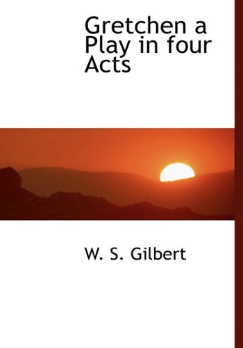 Gretchen a Play in Four Acts (9781115738200) by Gilbert, William Schwenck