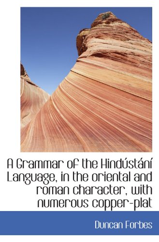 A Grammar of the HindÃºstÃ¡nÃ­ Language, in the oriental and roman character, with numerous copper-plat (9781115740258) by Forbes, Duncan