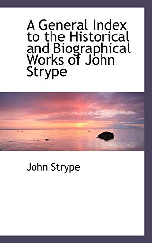 A General Index to the Historical and Biographical Works of John Strype (9781115748377) by Strype, John
