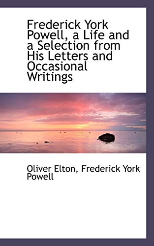 Frederick York Powell, a Life and a Selection from His Letters and Occasional Writings (9781115753753) by Elton, Oliver; Powell, Frederick York