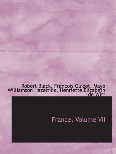 France, Volume VII (9781115754347) by Black, Robert; Guizot, FranÃ§ois; Hazeltine, Mayo Williamson; De Witt, Henriette Elizabeth