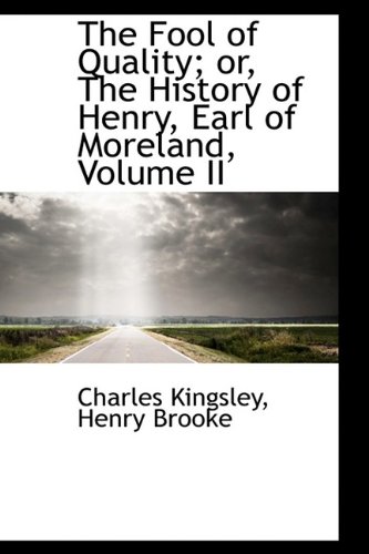 The Fool of Quality; or, The History of Henry, Earl of Moreland, Volume II (9781115756969) by Kingsley, Charles; Brooke, Henry