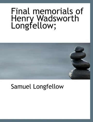 Final memorials of Henry Wadsworth Longfellow; (9781115760102) by Longfellow, Samuel