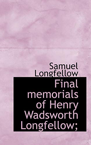 Final memorials of Henry Wadsworth Longfellow; (9781115760133) by Longfellow, Samuel