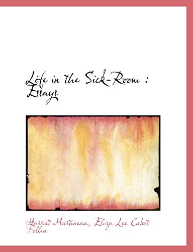 Life in the Sick-Room: Essays (9781115765961) by Martineau, Harriet; Follen, Eliza Lee Cabot