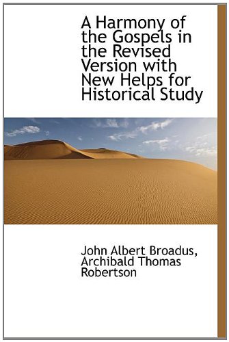 A Harmony of the Gospels in the Revised Version with New Helps for Historical Study (9781115766708) by Broadus, John Albert; Robertson, Archibald Thomas