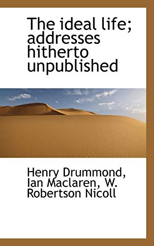 The ideal life; addresses hitherto unpublished (9781115769358) by Drummond, Henry; Maclaren, Ian; Nicoll, W. Robertson