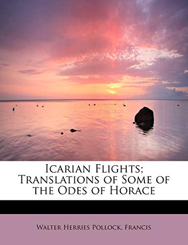 Icarian Flights; Translations of Some of the Odes of Horace (9781115769501) by Pollock, Walter Herries; Francis
