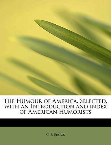 The Humour of America. Selected, with an Introduction and index of American Humorists (9781115770521) by Brock, C. E.